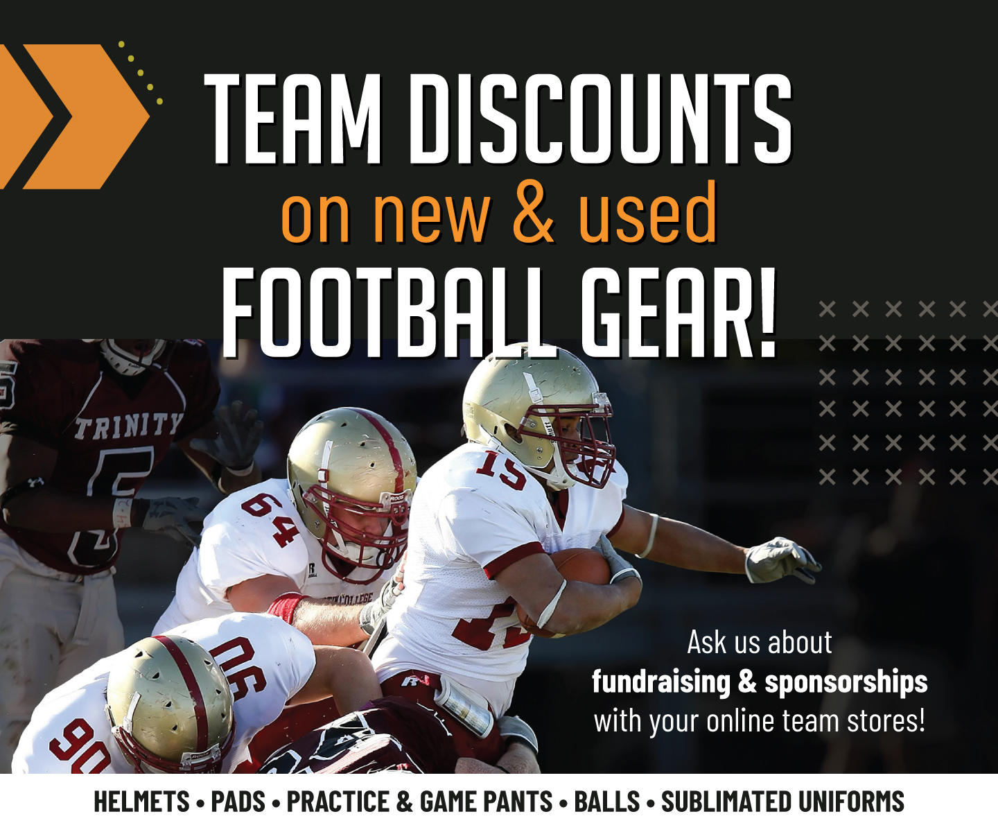 We offer TEAM DISCOUNTS on new & used helmets, pads, pants, footballs, and sublimated uniforms! Ask us about fundraising and sponsorships with your online team stores as well as selling team items in-store.