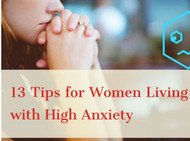 Thirteen Tips for Women Living with High Anxiety!