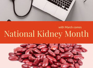 March Ushers in National Kidney Month!