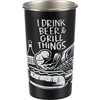 Stainless Steel Drink Tumbler - I Drink Beer & Grill Things 22 Oz from Primitives by Kathy