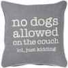 Dog Lover Decorative Cotton Throw Pillow - No Dogs Allowed On The Couch- lol Just Kidding 12x12 from Primitives by Kathy
