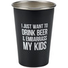 Stainless Steel Pint Cup - Drink Beer Embarrass Kids - 16 Oz - Father's Day Collection from Primitives by Kathy