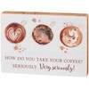 Decorative Wooden Block Sign - How Do You Take Your Coffee Very Seriously 7x5 from Primitives by Kathy