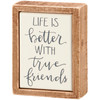 Decorative Wooden Box Sign Decor - Life Is Better With True Friends - 3x4 from Primitives by Kathy