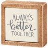 Decorative Small Wooden Box Sign Decor - Always Better Together - 3x3 from Primitives by Kathy