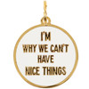 Hard Enamel Dog Collar Charm - I'm Why We Can't Have Nice Things 1.25 In Diameter from Primitives by Kathy