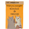 Cat Lover Double Sided Garden Flag - Hope You Brought Alcohol And Catnip 12x18 from Primitives by Kathy