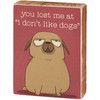 Dog Lover Decorative Wooden Block Sign - You Lost Me At I Don't Like Dogs 3x4 from Primitives by Kathy