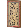 My Dog And I Talk Shit About You Decorative Wooden Block Sign 4x8 from Primitives by Kathy