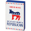 Democratic Donkey I May Be An Ass At Least I'm Not A Republican Wooden Block Sign 3x5 from Primitives by Kathy