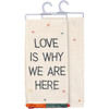 Love Is Why We Are Here Cotton Dish Towel 20x28 from Primitives by Kathy