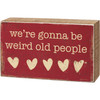 Rustic Heart Design We're Gonna Be Weird Old People Decorative Wooden Box Sign 5x3 from Primitives by Kathy