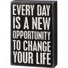 Every Day Is A New Opportunity To Change Your Life Decorative Wooden Box Sign 5 Inch x 7.5 Inch from Primitives by Kathy