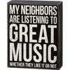 My Neighbors Listening To Great Music Whether They Like It Or Not Wooden Box Sign 7 Inch from Primitives by Kathy