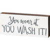 You Wear It You Wash It Decorative Wooden Block Sign 7x3 from Primitives by Kathy