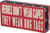 Heroes Don't Wear Capes They Wear Dog Tags Decorative Wooden Box Sign 8x4 from Primitives by Kathy