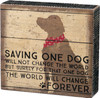 Dog Lover Saving One Dog Will Change His World Decorative Wooden Box Sign from Primitives by Kathy