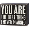 You Are The Best Thing I Never Planned Decorative Wooden Box Sign 5x4 from Primitives by Kathy
