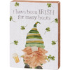 Decorative Wooden Block Sign Decor - I Have Been Irish For Many Beers - Gnome & Shamrocks 5.5 Inch from Primitives by Kathy