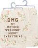 OMG My Mother Was Right About Everything Cotton Dish Towel 28x28 - Floral Print Design from Primitives by Kathy