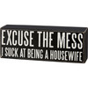 Excuse The Mess I Suck At Being A House Wife - Decorative Wooden Box Sign 8x3 from Primitives by Kathy