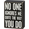 Humorous Wooden Box Sign - No One Ignores Me Quite The Way You Do 5 Inch from Primitives by Kathy
