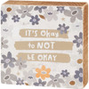 Decorative Wooden Block Sign - It's Okay To Not Be Okay - Flower Print Design 4x4 from Primitives by Kathy