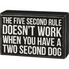 Dog Lover Wooden Box Sign - Five Second Rule Doesn't Work When You Have A Two Second Dog 5 Inch from Primitives by Kathy