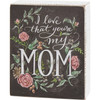 Decorative Chalk Art Design Wooden Box Sign Decor - I Love That You're My Mom - Floral Greenery 4x5 from Primitives by Kathy