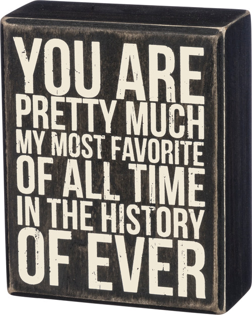 You Are Pretty Much The Most Favorite Of All Time Box Sign 4x5 from Primitives by Kathy