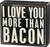 I Love You More Than Bacon Black & White Decorative Wooden Box Sign 5x4.5 from Primitives by Kathy