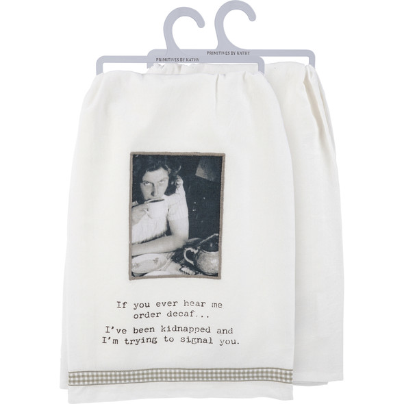 Humorous Cotton Kitchen Dish Towel - If You Ever Hear Me Order Decaf I've Been Kidnapped 28x28 from Primitives by Kathy