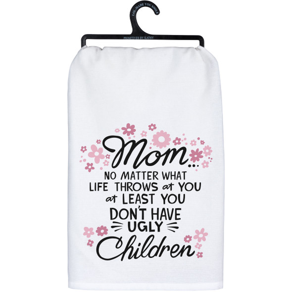 Cotton Kitchen Dish Towel - Mom At Least You Don't Have Ugly Kids 28x28 from Primitives by Kathy