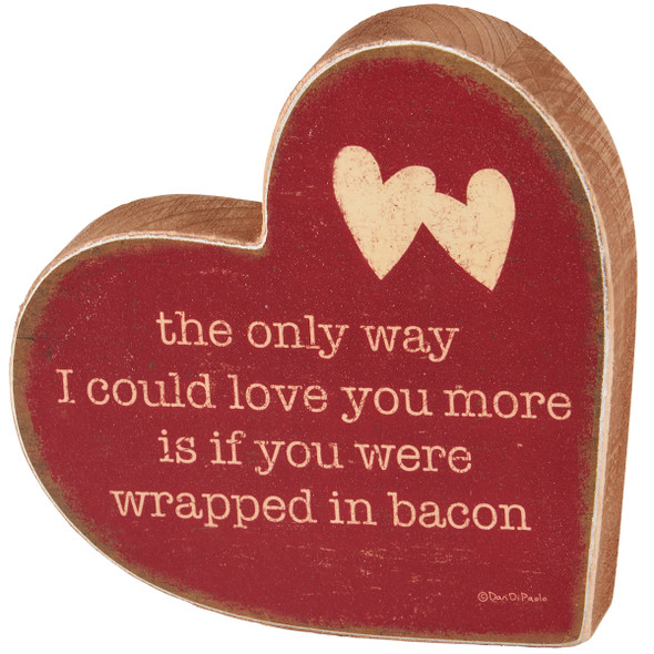 Decorative Heart Shaped Wooden Sign - I Could Love You More If You Were Wrapped In Bacon 5x5 from Primitives by Kathy