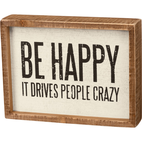 Be Happy It Drives People Crazy Decorative Inset Wooden Box Sign 8x6 from Primitives by Kathy