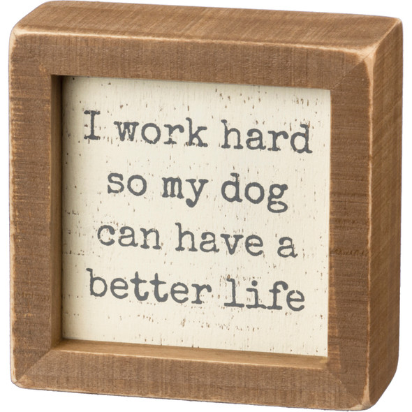 I Work Hard So My Dog Has Better Life Decorative Inset Box Sign 4x4 from Primitives by Kathy