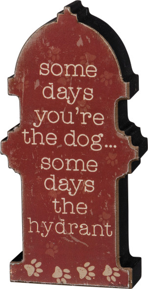 Some Days You're The Dog Some Days You're The Hydrant Chunky Sitter Wooden Sign from Primitives by Kathy