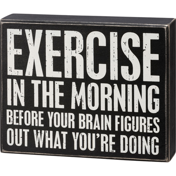 Exercise In The Morning Before Your Brain Figures It Out Decorative Wooden Box Sign 8 Inch from Primitives by Kathy