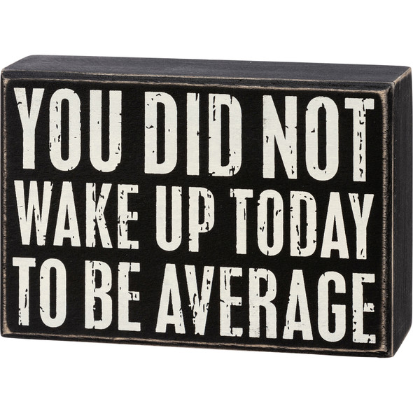 You Did Not Wake Up Today To Be Average Decorative Wooden Box Sign 5.75 Inch from Primitives by Kathy