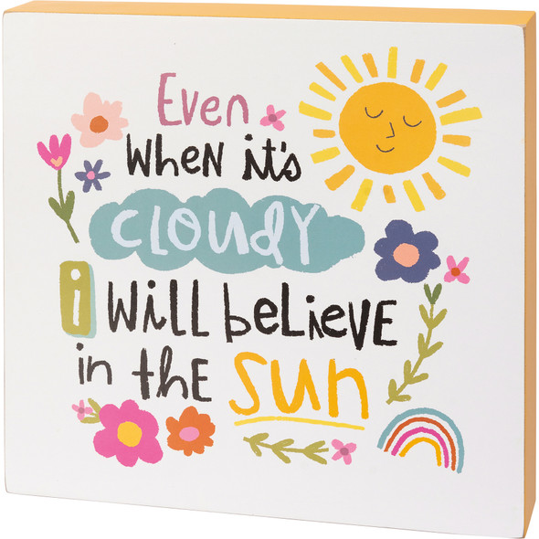 Vibrant Florals Design Even When It' Cloudy I Believe In Sun Decorative Wooden Box Sign 10x10 from Primitives by Kathy