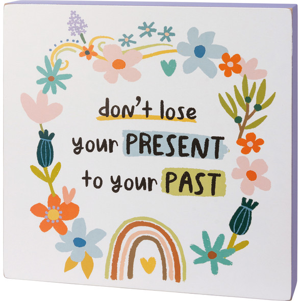 Colorful Botanical Design Don't Lose Your Present To Your Past Decorative Wooden Box Sign 10x10 from Primitives by Kathy