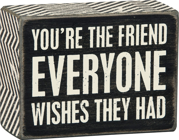 You're The Friend Everyone Wishes They Had Decorative Wooden Box Sign 4x3 from Primitives by Kathy