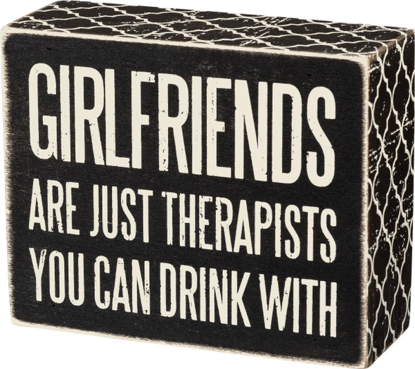 Girlfriends Are Just Therapists You Can Drink With Box Sign from Primitives by Kathy