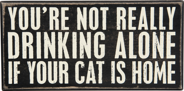 You're Not Really Drinking Alone If Your Cat Is Home Wooden Box Sign 8x4 from Primitives by Kathy