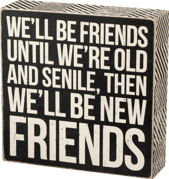 We'll Be Friends Until We Are Old & Senile Decorative Wooden Box Sign 6x6 from Primitives by Kathy