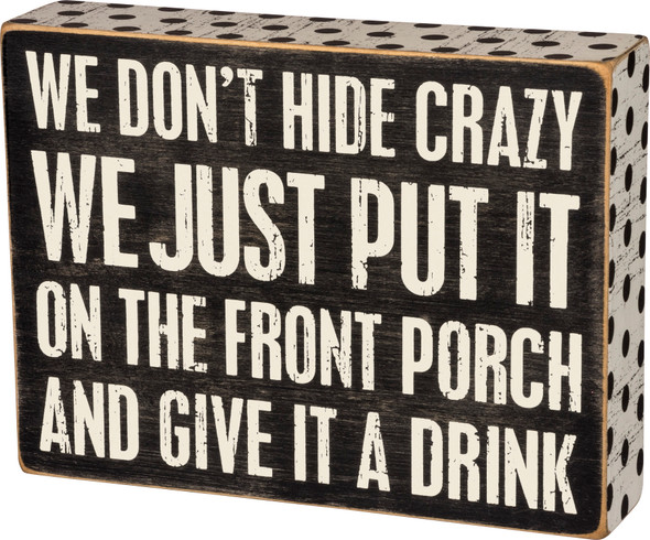 We Don't Hide Crazy We Just Put It On The Front Porch Wooden Box Sign 8x6 from Primitives by Kathy