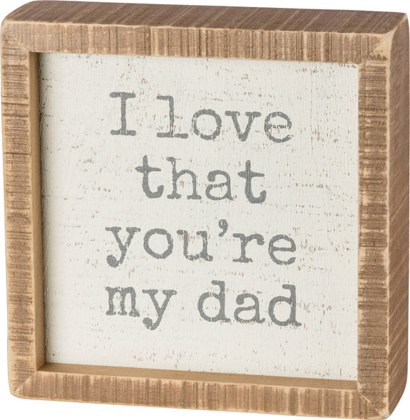 I Love That You're My Dad Decorative Inset Wooden Box Sign 6x6 from Primitives by Kathy