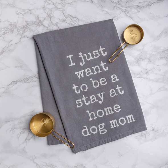 I Just Want To Be A Stay At Home Dog Mom Cotton Dish Towel 28x28 from Primitives by Kathy