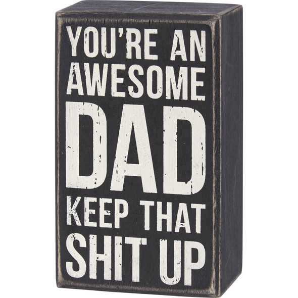 Decorative Wooden Box Sign - You're An Awesome Dad Keep That Shit Up 3x5 from Primitives by Kathy