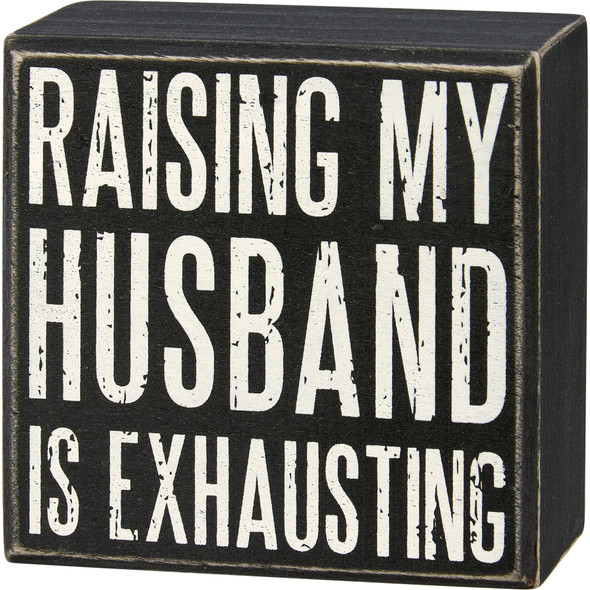 Funny Decorative Wooden Box Sign - Raising My Husband Is Exhausting 4x4 from Primitives by Kathy